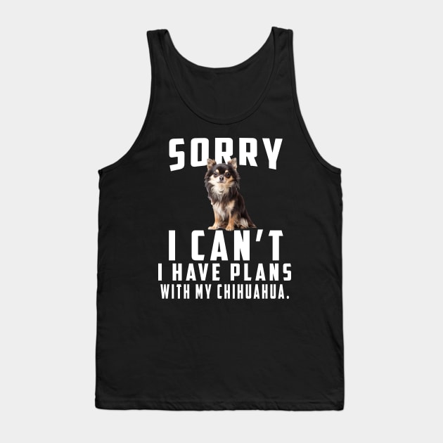 Sorry I Can't I Have Plans With My Chihuahua Tank Top by brittenrashidhijl09